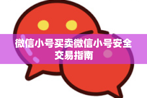 微信小号买卖微信小号安全交易指南