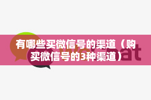 有哪些买微信号的渠道（购买微信号的3种渠道）