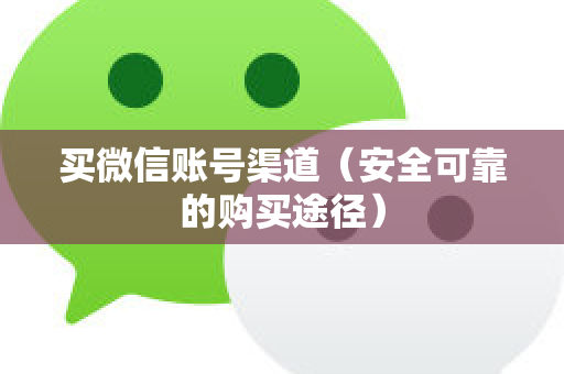 买微信账号渠道（安全可靠的购买途径）