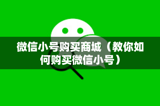 微信小号购买商城（教你如何购买微信小号）