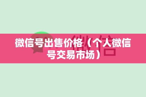 微信号出售价格（个人微信号交易市场）
