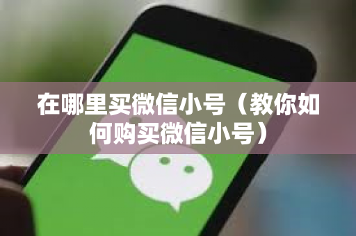 在哪里买微信小号（教你如何购买微信小号）