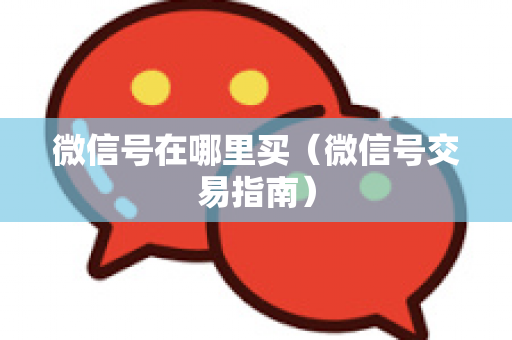 微信号在哪里买（微信号交易指南）