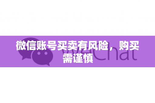 微信账号买卖有风险，购买需谨慎