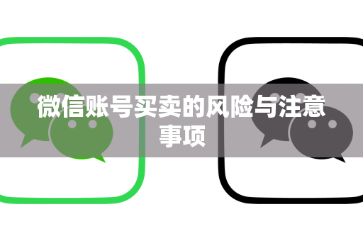 微信账号买卖的风险与注意事项