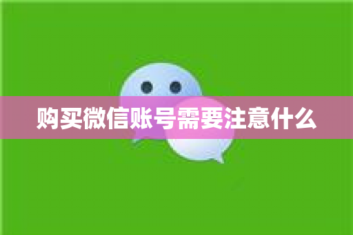 购买微信账号需要注意什么