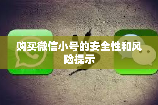 购买微信小号的安全性和风险提示