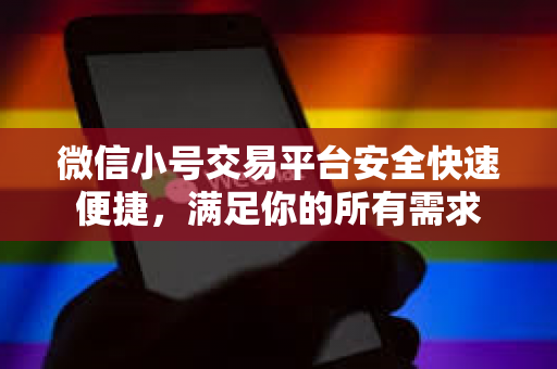 微信小号交易平台安全快速便捷，满足你的所有需求