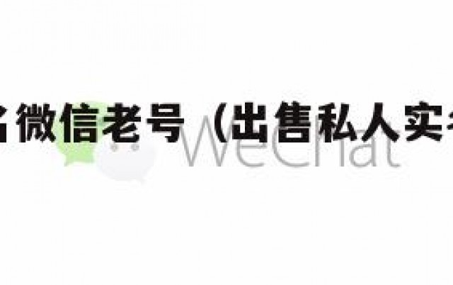出售已实名微信老号（出售私人实名微信老号）